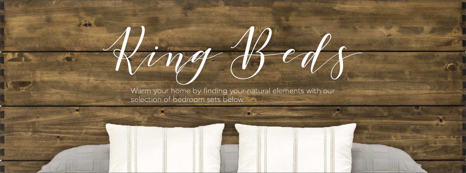 King beds. Warm your home by finding your natural elements with our selection of bedroom sets below.